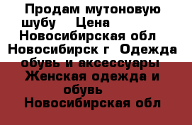 Продам мутоновую шубу  › Цена ­ 10 000 - Новосибирская обл., Новосибирск г. Одежда, обувь и аксессуары » Женская одежда и обувь   . Новосибирская обл.